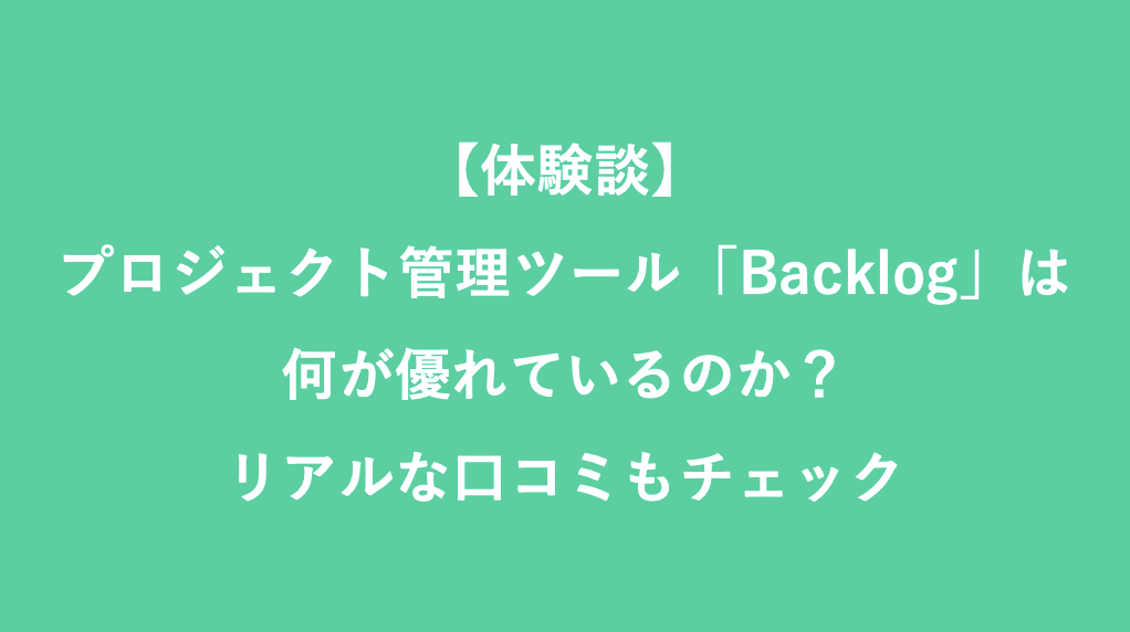 体験談 Backlogの評判は おすすめプロジェクト管理ツールの特徴 他社比較 料金も解説