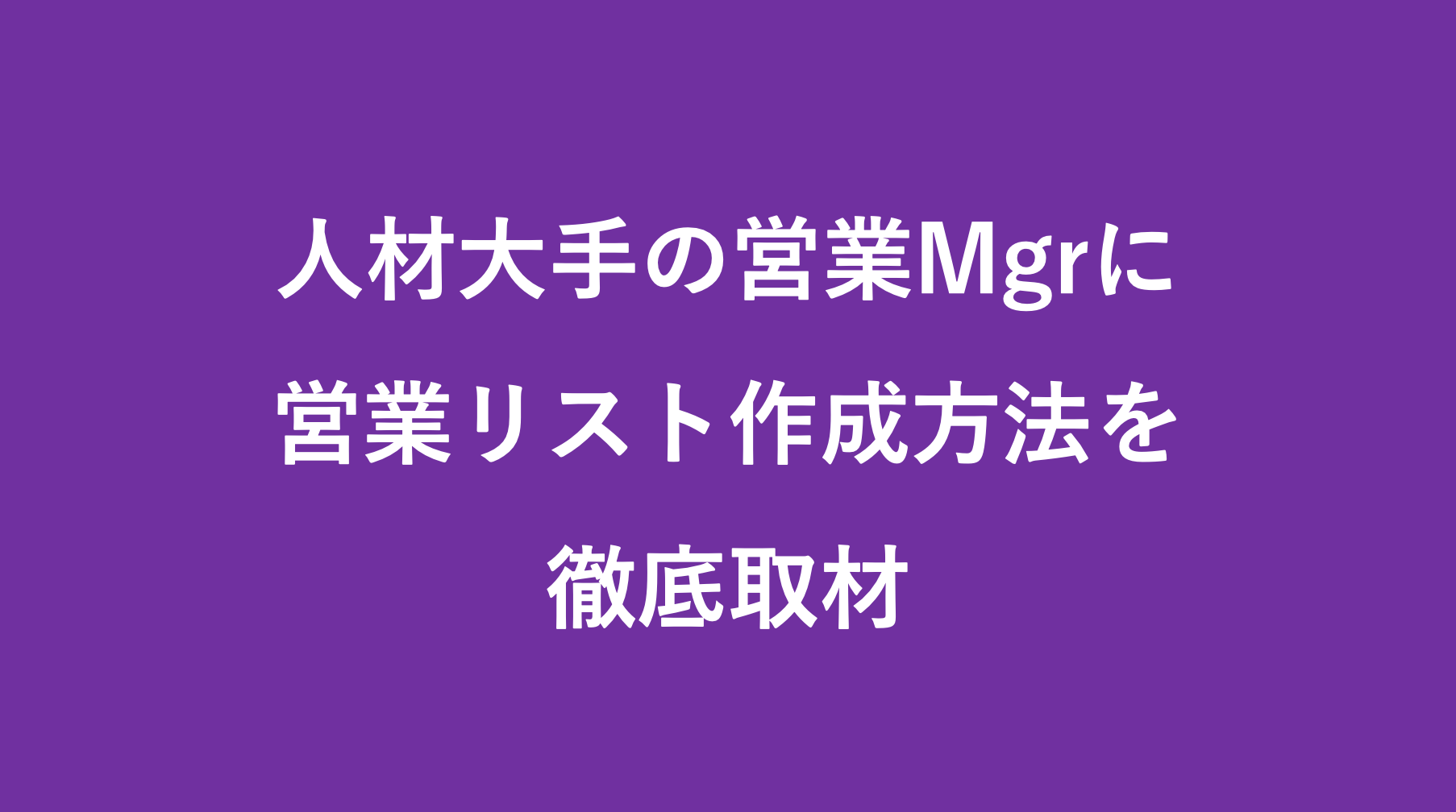 人材大手の営業mgrに営業リスト作成方法を聞いてみた おすすめのリスト作成ツールも紹介