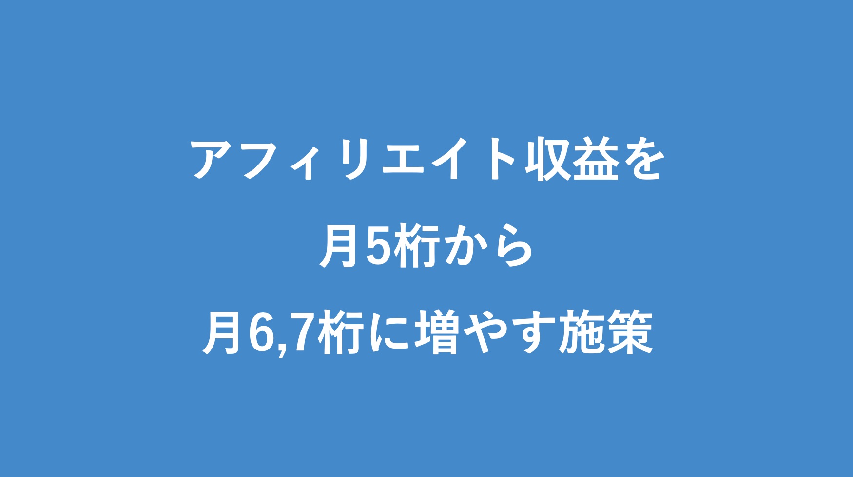 アフィリエイト収益を月5桁から6 7桁に増やす施策を月間最高収益0万円のアフィリエイターに聞いてみた